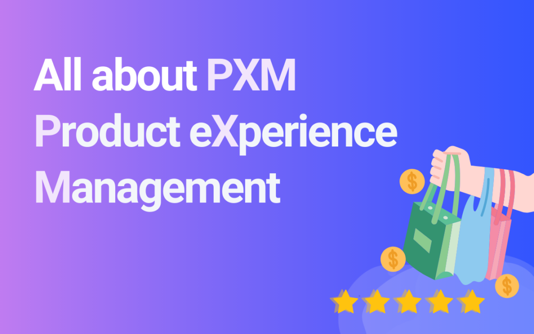 Product eXperience Management: what is PXM?